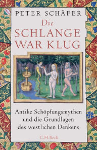 Title: Die Schlange war klug: Antike Schöpfungsmythen und die Grundlagen des westlichen Denkens, Author: Peter Schäfer