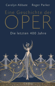 Title: Eine Geschichte der Oper: Die letzten 400 Jahre, Author: Carolyn Abbate