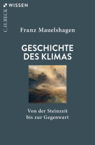 Title: Geschichte des Klimas: Von der Steinzeit bis zur Gegenwart, Author: Franz Mauelshagen