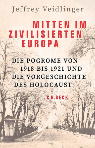 Mitten im zivilisierten Europa: Die Pogrome von 1918 bis 1921 und die Vorgeschichte des Holocaust