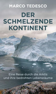 Title: Der schmelzende Kontinent: Eine Reise durch die Arktis und ihre bedrohten Lebensräume, Author: Marco Tedesco