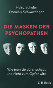 Title: Die Masken der Psychopathen: Wie man sie durchschaut und nicht zum Opfer wird, Author: Heinz Schuler