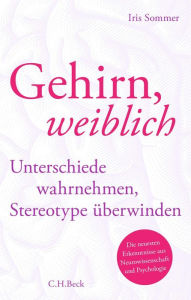 Title: Gehirn, weiblich: Unterschiede wahrnehmen, Stereotype überwinden, Author: Iris Sommer