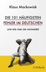 Title: Die 101 häufigsten Fehler im Deutschen: und wie man sie vermeidet, Author: Klaus Mackowiak