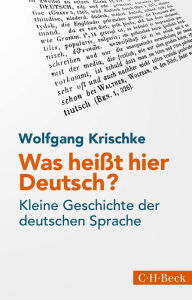 Title: Was heißt hier Deutsch?: Kleine Geschichte der deutschen Sprache, Author: Wolfgang Krischke