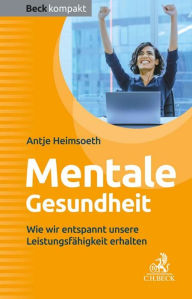 Title: Mentale Gesundheit: Wie wir entspannt unsere Leistungsfähigkeit erhalten, Author: Antje Heimsoeth
