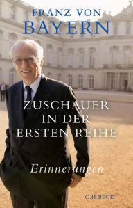 Title: Zuschauer in der ersten Reihe: Erinnerungen, Author: Franz Bayern