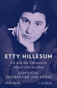 Title: Ich will die Chronistin dieser Zeit werden: Sämtliche Tagebücher und Briefe, Author: Etty Hillesum