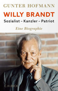 Title: Willy Brandt: Sozialist, Kanzler, Patriot, Author: Gunter Hofmann