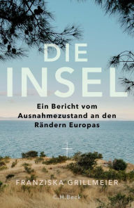 Title: Die Insel: Ein Bericht vom Ausnahmezustand an den Rändern Europas, Author: Franziska Grillmeier