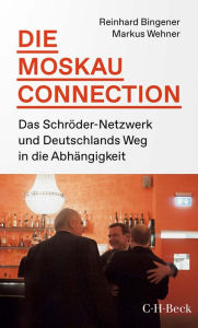 Title: Die Moskau-Connection: Das Schröder-Netzwerk und Deutschlands Weg in die Abhängigkeit, Author: Reinhard Bingener