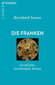 Title: Die Franken: Geschichte, Gesellschaft, Kultur, Author: Bernhard Jussen