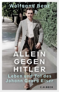 Title: Allein gegen Hitler: Leben und Tat des Johann Georg Elser, Author: Wolfgang Benz