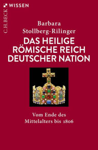 Title: Das Heilige Römische Reich Deutscher Nation: Vom Ende des Mittelalters bis 1806, Author: Barbara Stollberg-Rilinger