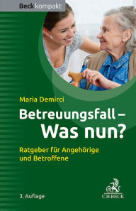 Title: Betreuungsfall - was nun?: Ratgeber für Angehörige und Betroffene, Author: Maria Demirci