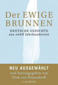 Title: Der ewige Brunnen: Deutsche Gedichte aus zwölf Jahrhunderten, Author: Dirk Petersdorff