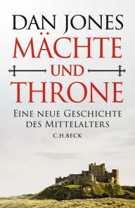 Title: Mächte und Throne: Eine neue Geschichte des Mittelalters, Author: Dan Jones