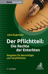 Title: Der Pflichtteil: Die Rechte der Enterbten: Ratgeber für Berechtigte und Verpflichtete, Author: Julia Roglmeier