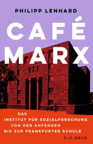 Title: Café Marx: Das Institut für Sozialforschung von den Anfängen bis zur Frankfurter Schule, Author: Philipp Lenhard