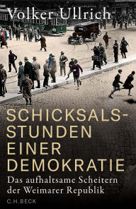 Title: Schicksalsstunden einer Demokratie: Das aufhaltsame Scheitern der Weimarer Republik, Author: Volker Ullrich