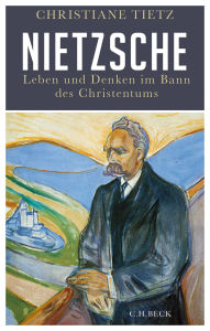 Title: Nietzsche: Leben und Denken im Bann des Christentums, Author: Christiane Tietz
