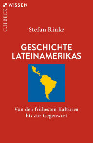 Title: Geschichte Lateinamerikas: Von den frühesten Kulturen bis zur Gegenwart, Author: Stefan Rinke