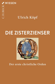 Title: Die Zisterzienser: Der erste christliche Orden, Author: Ulrich Köpf