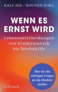 Title: Wenn es ernst wird: Lebensentscheidungen von Kinderwunsch bis Sterbehilfe. Wie wir die richtigen Fragen an die Medizin stellen, Author: Ralf Jox