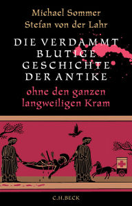 Title: Die verdammt blutige Geschichte der Antike: ohne den ganzen langweiligen Kram, Author: Michael Sommer