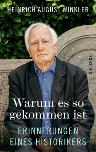 Title: Warum es so gekommen ist: Erinnerungen eines Historikers, Author: Heinrich August Winkler