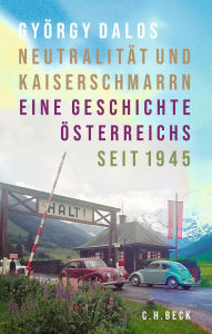 Title: Neutralität und Kaiserschmarrn: Eine Geschichte Österreichs seit 1945, Author: György Dalos