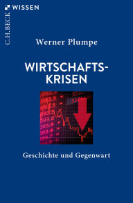 Title: Wirtschaftskrisen: Geschichte und Gegenwart, Author: Werner Plumpe