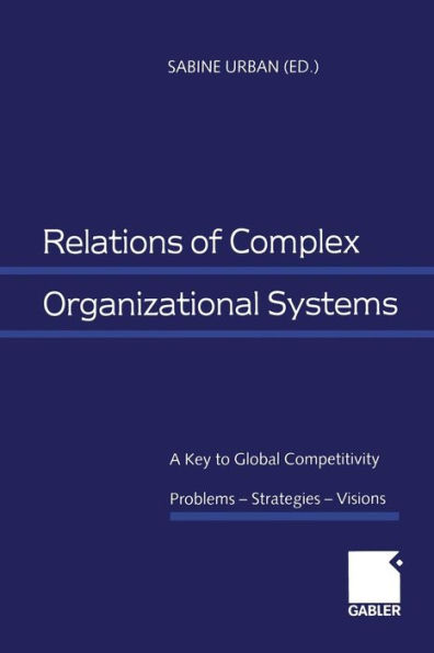 Relations of Complex Organizational Systems: A Key to Global Competitivity. Problems - Strategies - Visions