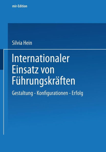 Internationaler Einsatz von Führungskräften: Gestaltung - Konfiguration - Erfolg