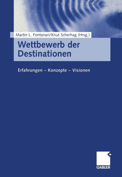 Wettbewerb der Destinationen: Erfahrungen - Konzepte - Visionen