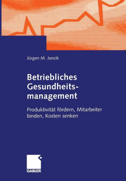 Betriebliches Gesundheitsmanagement: Produktivität fördern, Mitarbeiter binden, Kosten senken