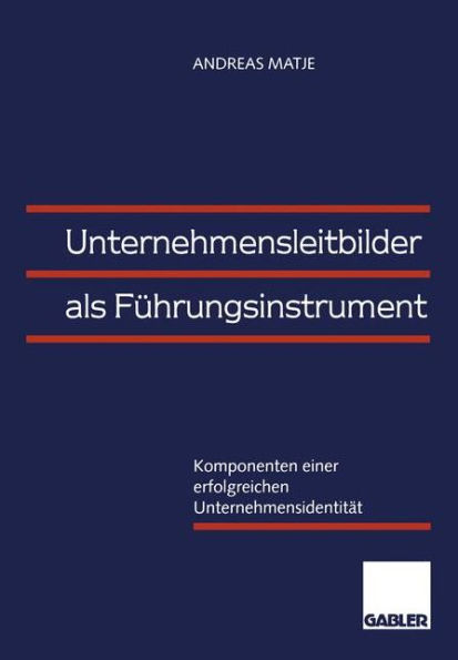 Unternehmensleitbilder als Führungsinstrument: Komponenten einer erfolgreichen Unternehmensidentität