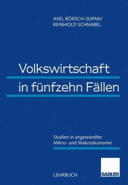 Volkswirtschaft in fünfzehn Fällen: Studien in angewandter Mikro- und Makroökonomie