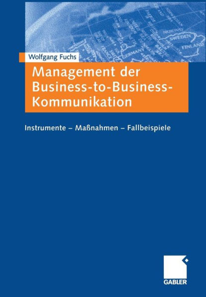 Management der Business-to-Business-Kommunikation: Instrumente - Maßnahmen - Fallbeispiele