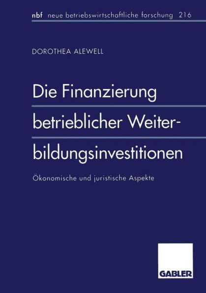 Die Finanzierung betrieblicher Weiterbildungsinvestitionen: Ökonomische und juristische Aspekte