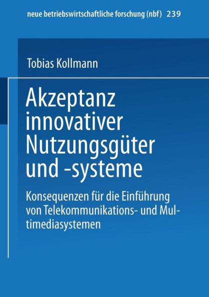 Akzeptanz innovativer Nutzungsgüter und -systeme: Konsequenzen für die Einführung von Telekommunikations- und Multimediasystemen