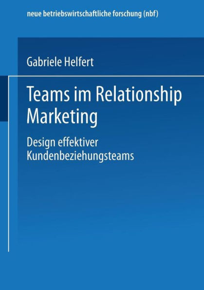Teams im Relationship Marketing: Design effektiver Kundenbeziehungsteams