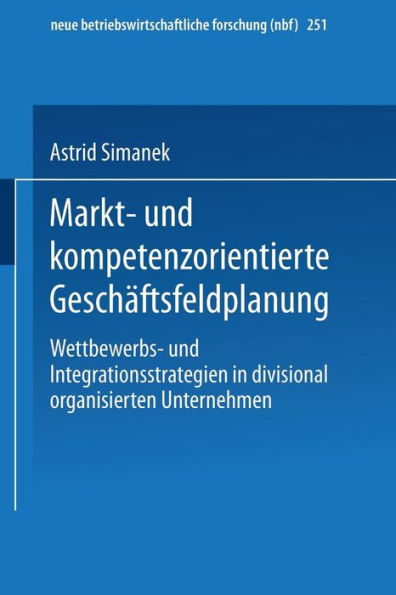 Markt- und kompetenzorientierte Geschäftsfeldplanung: Wettbewerbs- und Integrationsstrategien in divisional organisierten Unternehmen