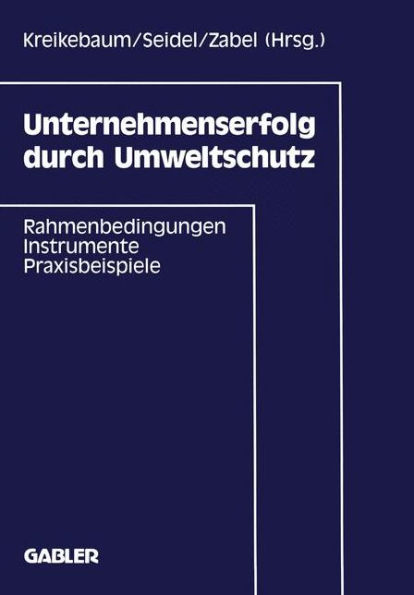 Unternehmenserfolg durch Umweltschutz: Rahmenbedingungen, Instrumente, Praxisbeispiele