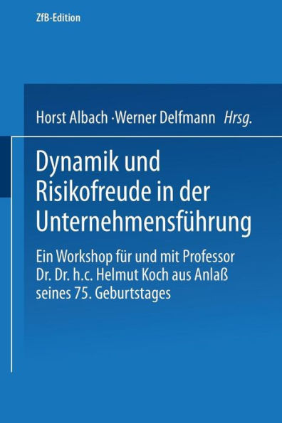 Dynamik und Risikofreude in der Unternehmensführung: Ein Workshop für und mit Professor Dr. Dr. h.c. Helmut Koch aus Anlaß seines 75. Geburtstages