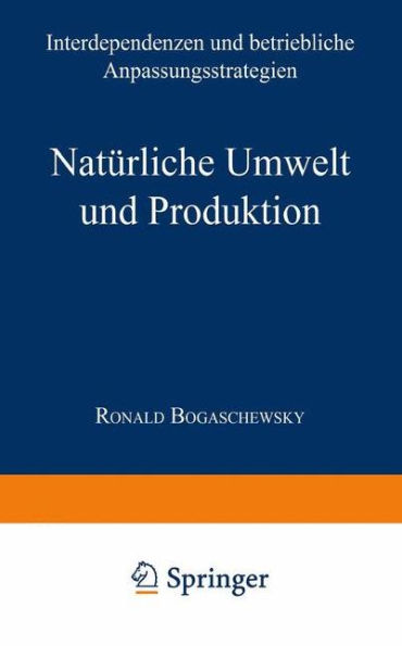 Natürliche Umwelt und Produktion: Interdependenzen und betriebliche Anpassungsstrategien