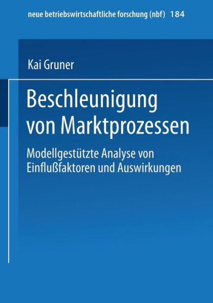 Beschleunigung von Marktprozessen: Modellgestützte Analyse von Einflußfaktoren und Auswirkungen