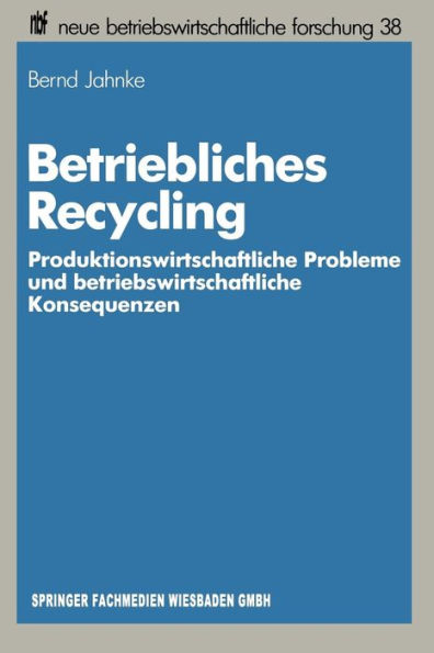 Betriebliches Recycling: Produktionswirtschaftliche Probleme und betriebswirtschaftliche Konsequenzen