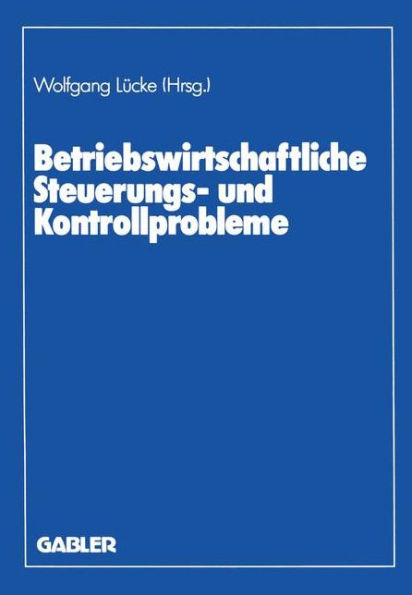 Betriebswirtschaftliche Steuerungs- und Kontrollprobleme: Wissenschaftliche Tagung des Verbandes der Hochschullehrer für Betriebswirtschaft e. V. an der Universität Göttingen 1987