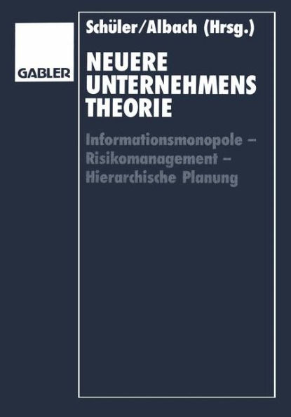 Neuere Unternehmenstheorie: Informationsmonopole - Risikomanagement - Hierarchische Planung